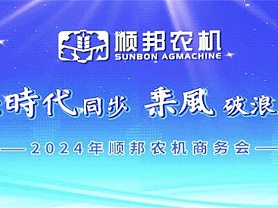 “高智農(nóng)機與時代同步” 順邦農(nóng)機2024年商務(wù)大會在成都圓滿召開